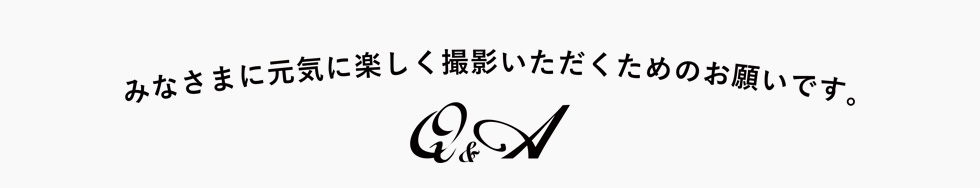 みなさまに元気に楽しく撮影いただくためのお願いです。Q&A