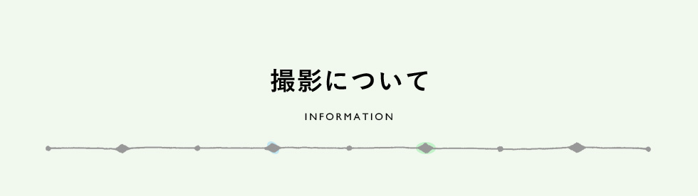 撮影について　INFORMATION