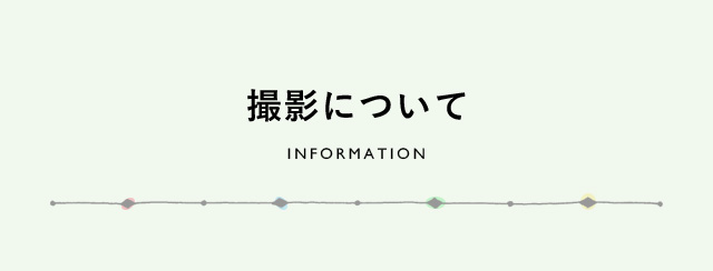 撮影について　INFORMATION