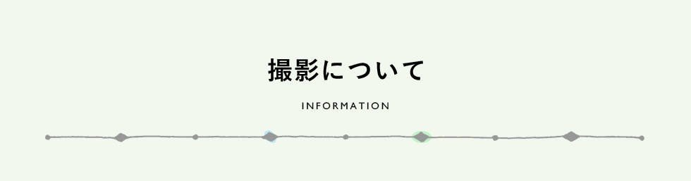 撮影について　INFORMATION