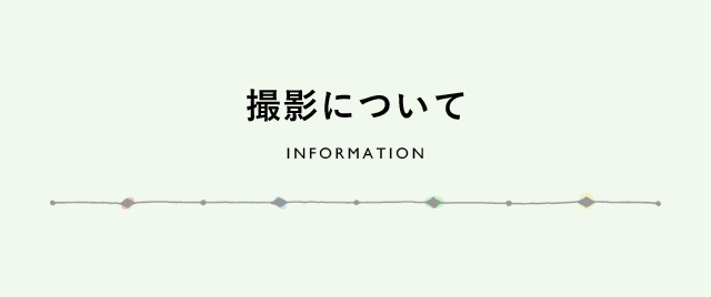 撮影について　INFORMATION